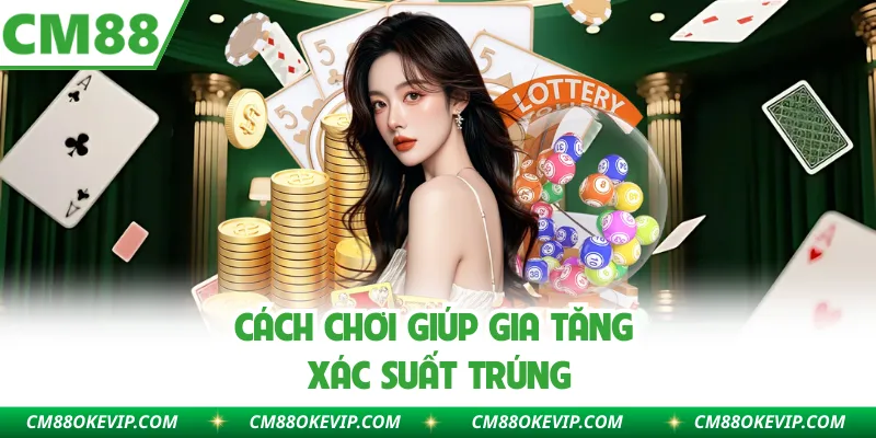 Cách chơi giúp gia tăng xác suất trúng