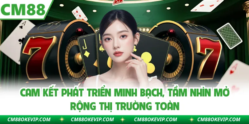 Cam kết phát triển minh bạch, tầm nhìn mở rộng thị trường toàn