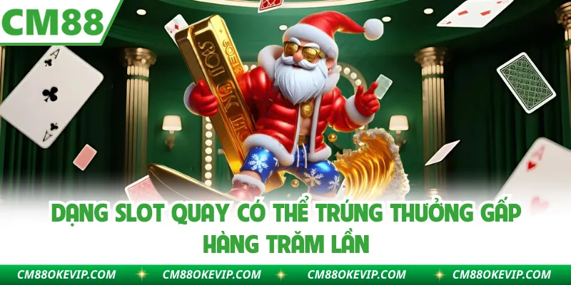 Dạng slot quay có thể trúng thưởng gấp hàng trăm lần