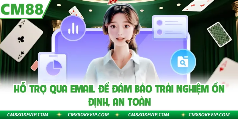 Hỗ trợ qua email để đảm bảo trải nghiệm ổn định, an toàn
