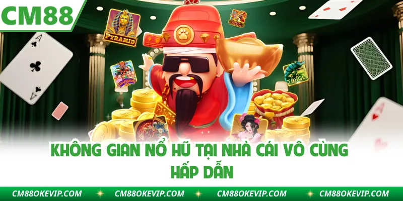 Không gian nổ hũ tại nhà cái vô cùng hấp dẫn