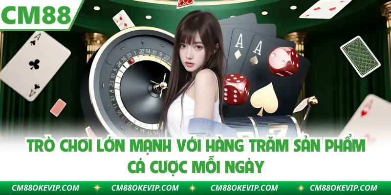 Trò chơi lớn mạnh với hàng trăm sản phẩm cá cược mỗi ngày